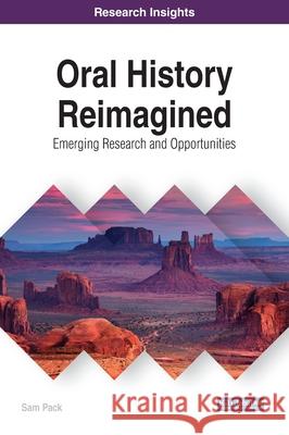 Oral History Reimagined: Emerging Research and Opportunities Pack, Sam 9781799834205 Information Science Reference