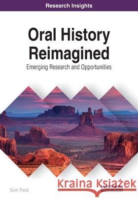 Oral History Reimagined Sam Pack 9781799834212 Information Science Reference