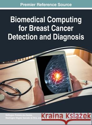 Biomedical Computing for Breast Cancer Detection and Diagnosis Wellington Pinheir Washington Wagner Azeved Maira Araujo d 9781799834564 Medical Information Science Reference