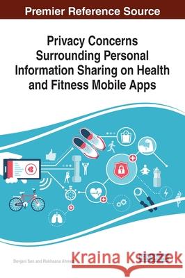 Privacy Concerns Surrounding Personal Information Sharing on Health and Fitness Mobile Apps Devjani Sen Rukhsana Ahmed  9781799834878 Information Science Reference