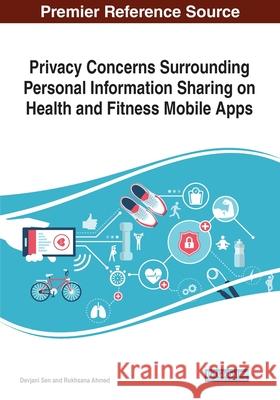 Privacy Concerns Surrounding Personal Information Sharing on Health and Fitness Mobile Apps Devjani Sen Rukhsana Ahmed 9781799834885 Information Science Reference