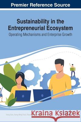 Sustainability in the Entrepreneurial Ecosystem: Operating Mechanisms and Enterprise Growth Gao, Yang 9781799834953 IGI Global