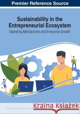 Sustainability in the Entrepreneurial Ecosystem: Operating Mechanisms and Enterprise Growth Gao, Yang 9781799834960 IGI Global