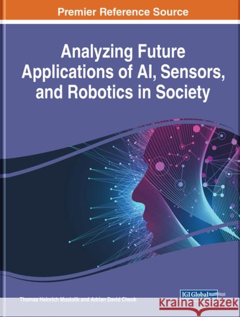 Analyzing Future Applications of AI, Sensors, and Robotics in Society  9781799834991 IGI Global