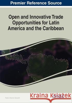 Open and Innovative Trade Opportunities for Latin America and the Caribbean Pablo Alberto Baisotti 9781799835042 Business Science Reference