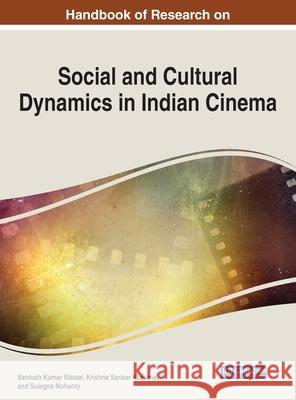 Handbook of Research on Social and Cultural Dynamics in Indian Cinema Santosh Kumar Biswal (Symbiosis Internat Krishna Sankar Kusuma (Jamia Millia Isla Sulagna Mohanty (Amrita Vishwa Vidyape 9781799835110 Information Science Reference