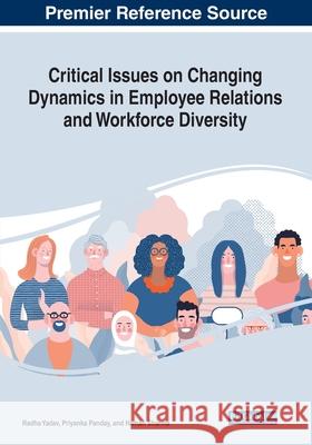Critical Issues on Changing Dynamics in Employee Relations and Workforce Diversity Radha Yadav Priyanka Panday Naman Sharma 9781799835165 Business Science Reference