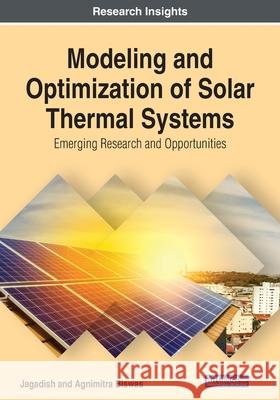 Modeling and Optimization of Solar Thermal Systems: Emerging Research and Opportunities Biswas, Agnimitra 9781799835240