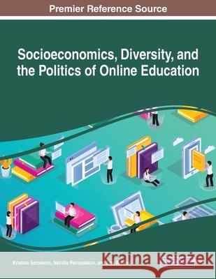 Socioeconomics, Diversity, and the Politics of Online Education Kristina Setzekorn Nainika Patnayakuni Tina Burton 9781799835844