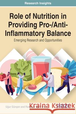 Role of Nutrition in Providing Pro-/Anti-Inflammatory Balance: Emerging Research and Opportunities G Ramazan Mert Atan 9781799835943 Medical Information Science Reference