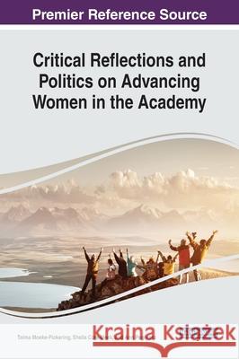 Critical Reflections and Politics on Advancing Women in the Academy Taima Moeke-Pickering Sheila Cote-Meek Ann Pegoraro 9781799836186 Information Science Reference