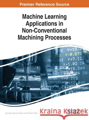 Machine Learning Applications in Non-Conventional Machining Processes BOSE   PAIN 9781799836247 IGI Global