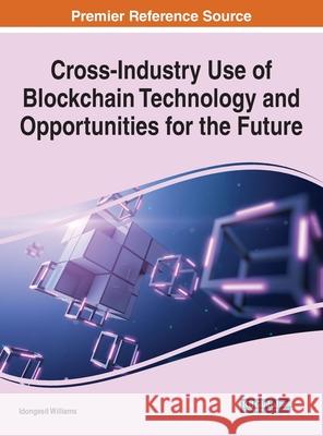 Cross-Industry Use of Blockchain Technology and Opportunities for the Future Idongesit Williams 9781799836322 Engineering Science Reference