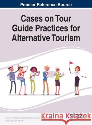 Cases on Tour Guide Practices for Alternative Tourism Gulsun Yildirim Ozlem Ozbek Ceyhun Caglar Kilinc 9781799837251 Business Science Reference