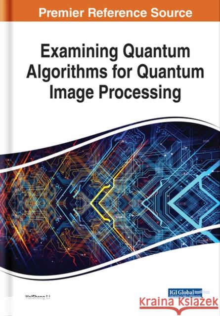 Examining Quantum Algorithms for Quantum Image Processing Haisheng Li 9781799837992 Engineering Science Reference