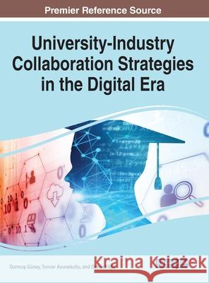 University-Industry Collaboration Strategies in the Digital Era G Tuncer Asunakutlu Orkun Yildiz 9781799839019 Information Science Reference