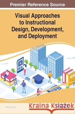 Visual Approaches to Instructional Design, Development, and Deployment Shalin Hai-Jew 9781799839460 Information Science Reference