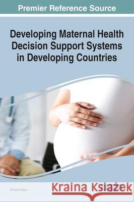 Developing Maternal Health Decision Support Systems in Developing Countries Vincent Mzazi 9781799839583 Medical Information Science Reference