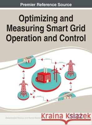 Optimizing and Measuring Smart Grid Operation and Control Abdelmadjid Recioui Hamid Bentarzi 9781799840275 Engineering Science Reference