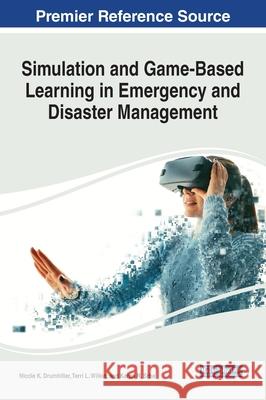 Simulation and Game-Based Learning in Emergency and Disaster Management Nicole K. Drumhiller   9781799840879 Business Science Reference