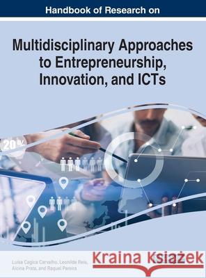 Handbook of Research on Multidisciplinary Approaches to Entrepreneurship, Innovation, and ICTs Lu Carvalho Leonilde Reis Alcina Prata 9781799840992