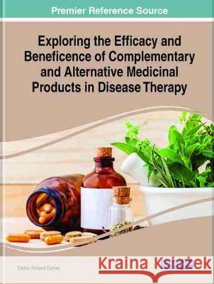Exploring the Efficacy and Beneficence of Complementary and Alternative Medicinal Products in Disease Therapy Etetor Roland Eshiet 9781799841203 Eurospan (JL)