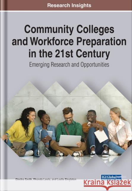 Community Colleges and Workforce Preparation in the 21st Century: Emerging Research and Opportunities Smith, Dimitra J. 9781799841234 IGI Global