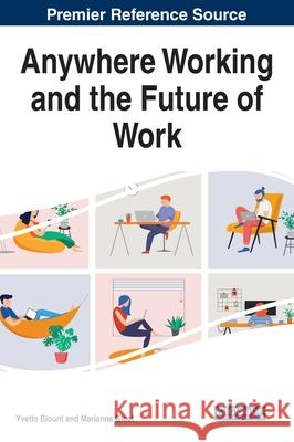 Anywhere Working and the Future of Work Yvette Blount Marianne Gloet 9781799841593 Business Science Reference