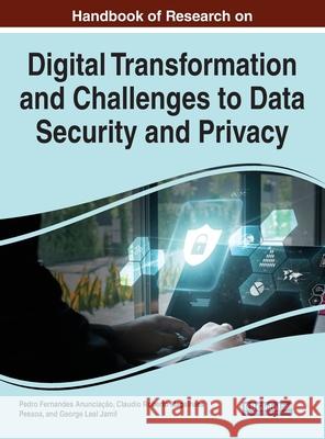 Handbook of Research on Digital Transformation and Challenges to Data Security and Privacy Anunciação, Pedro Fernandes 9781799842019 Eurospan (JL)