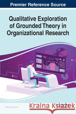 Qualitative Exploration of Grounded Theory in Organizational Research Maryam Ebrahimi 9781799842521 Business Science Reference