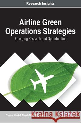 Airline Green Operations Strategies: Emerging Research and Opportunities Migdadi, Yazan Khalid Abed-Allah 9781799842552 Engineering Science Reference