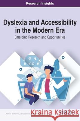 Dyslexia and Accessibility in the Modern Era: Emerging Research and Opportunities Balharov Jakub Balhar Věra Vojtov 9781799842675 Information Science Reference