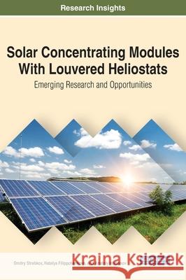 Solar Concentrating Modules With Louvered Heliostats: Emerging Research and Opportunities Dmitry Strebkov Natalya Filippchenkova Anatoly Irodionov 9781799842767 Engineering Science Reference