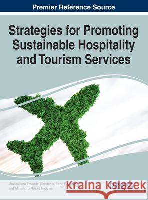 Strategies for Promoting Sustainable Hospitality and Tourism Services Maximiliano Emanuel Korstanje Babu George Alexandru-Mircea Nedelea 9781799843306 Business Science Reference