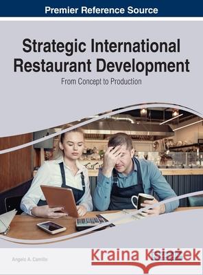 Strategic International Restaurant Development: From Concept to Production Angelo a. Camillo 9781799843429 Business Science Reference