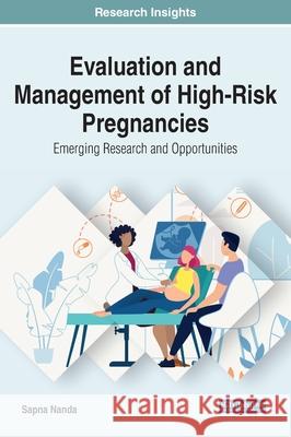 Evaluation and Management of High-Risk Pregnancies: Emerging Research and Opportunities Nanda, Sapna 9781799843573 Medical Information Science Reference