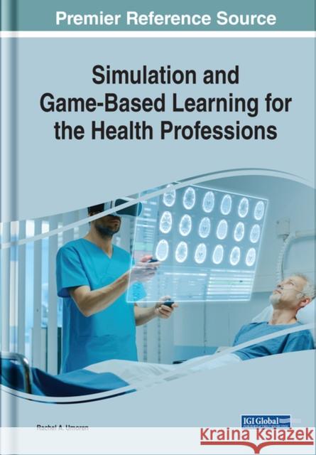 Simulation and Game-Based Learning for the Health Professions Rachel Umoren 9781799843788 IGI Global