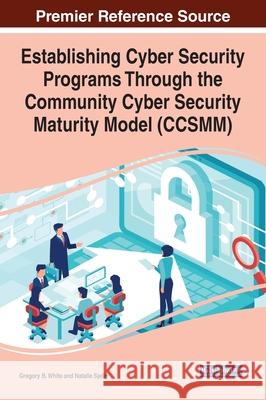 Establishing Cyber Security Programs Through the Community Cyber Security Maturity Model (CCSMM) Gregory B. White Natalie Sjelin 9781799844716 Information Science Reference