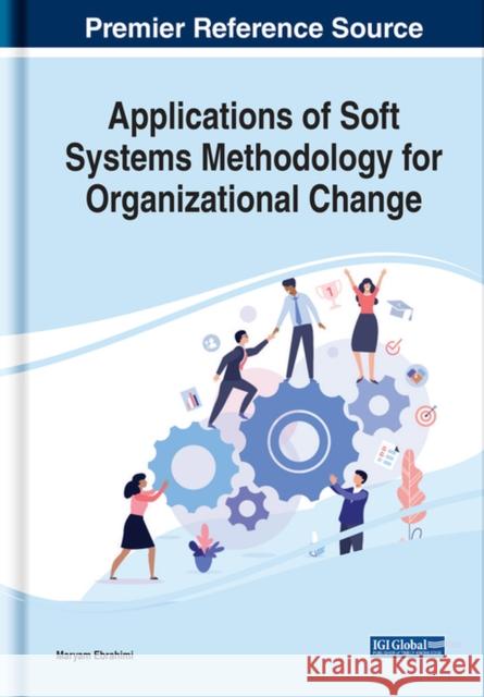 Applications of Soft Systems Methodology for Organizational Change Ebrahimi Maryam Ebrahimi 9781799845041 IGI Global