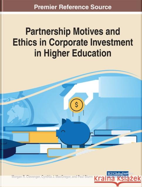 Partnership Motives and Ethics in Corporate Investment in Higher Education Morgan R. Clevenger Cynthia J. MacGregor Paul Sturm 9781799845195 Information Science Reference