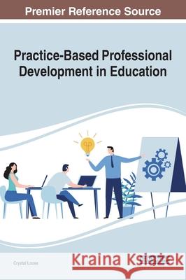 Practice-Based Professional Development in Education Crystal Loose   9781799846222 Information Science Reference