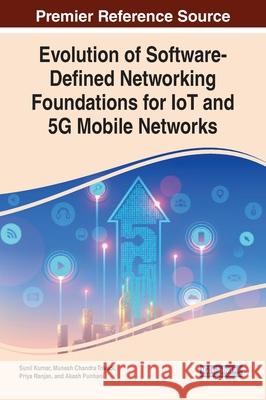 Evolution of Software-Defined Networking Foundations for IoT and 5G Mobile Networks Sunil Kumar Munesh Chandra Trivedi Priya Ranjan 9781799846857 Information Science Reference