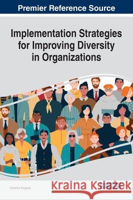 Implementation Strategies for Improving Diversity in Organizations Claretha Hughes 9781799847458 Business Science Reference