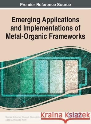 Emerging Applications and Implementations of Metal-Organic Frameworks Shimaa Mohamed Elsaeed Elsayed Zaki Abdel-Azim Abdel-Azim 9781799847601 