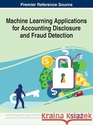 Machine Learning Applications for Accounting Disclosure and Fraud Detection Stylianos Papadakis Alexandros Garefalakis Christos Lemonakis 9781799848059 Business Science Reference