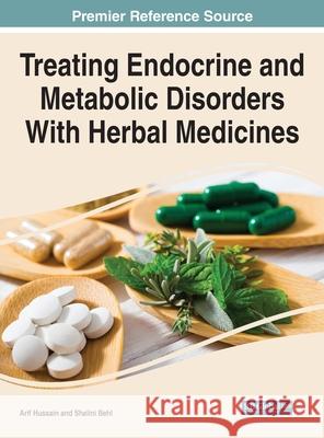 Treating Endocrine and Metabolic Disorders With Herbal Medicines Arif Hussain Shalini Behl 9781799848080 Medical Information Science Reference