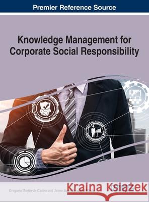 Knowledge Management for Corporate Social Responsibility Gregorio Martin-de Castro (Complutense U Jaime Gonzalez-Masip  9781799848332 Business Science Reference