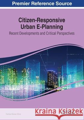 Citizen-Responsive Urban E-Planning: Recent Developments and Critical Perspectives Silva, Carlos Nunes 9781799848424