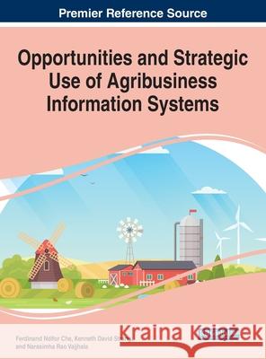 Opportunities and Strategic Use of Agribusiness Information Systems Che, Ferdinand Ndifor 9781799848493 Business Science Reference