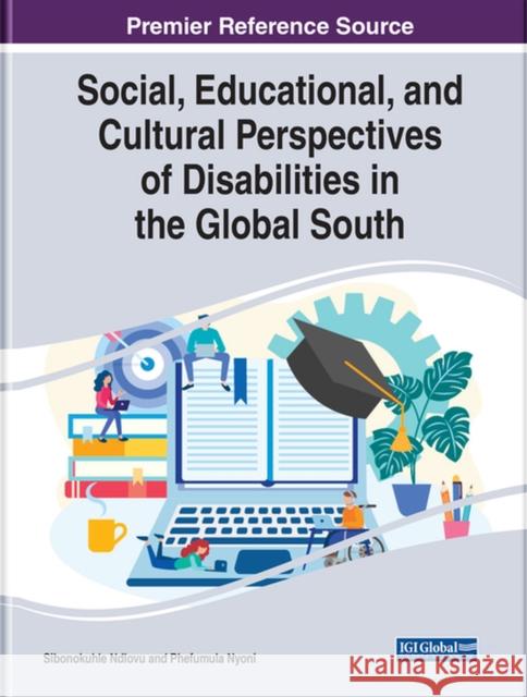 Social, Educational, and Cultural Perspectives of Disabilities in the Global South Sibonokuhle Ndlovu Phefumula Nyoni 9781799848677 Information Science Reference